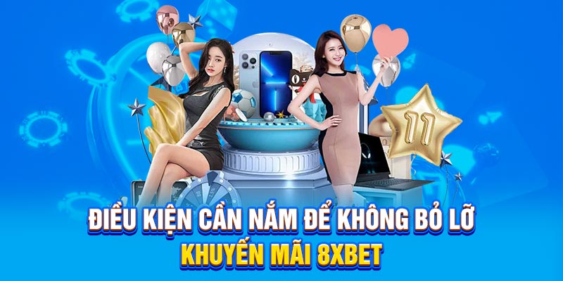 Điều kiện cần nắm để không bỏ lỡ khuyến mãi 8xbet