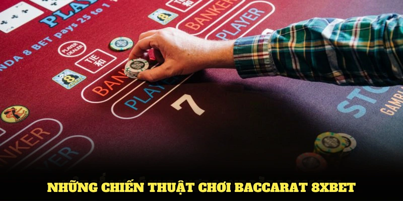 Những chiến thuật chơi Baccarat 8XBET bạn cần nắm rõ