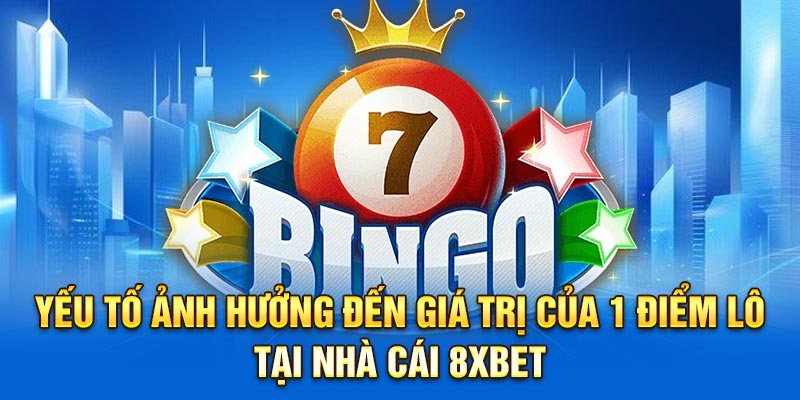 Yếu tố ảnh hưởng đến giá trị của 1 điểm lô tại nhà cái 8xbet