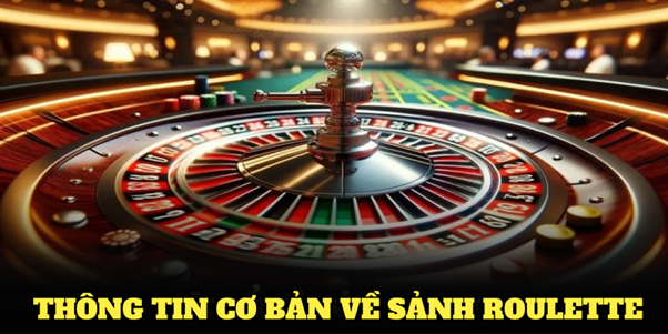 Giới thiệu các thông tin cơ bản về sảnh Roulette cho bạn