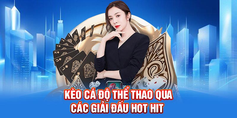 Kèo cá độ thể thao qua các giải đấu hot hit
