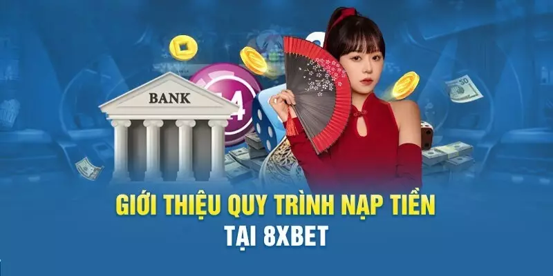 Nạp tiền 8Xbet được đánh giá cao từ người chơi